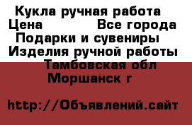 Кукла ручная работа › Цена ­ 1 800 - Все города Подарки и сувениры » Изделия ручной работы   . Тамбовская обл.,Моршанск г.